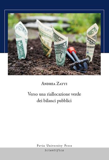 Verso una riallocazione verde dei bilanci pubblici - Andrea Zatti - Libro Pavia University Press 2017, Scientifica | Libraccio.it