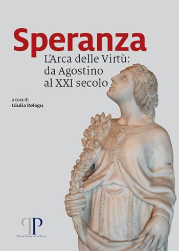 Speranza. L'Arca delle Virtù: da Agostino al XXI secolo  - Libro Pavia University Press 2017 | Libraccio.it