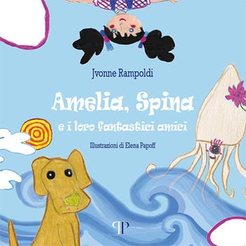 Amelia, Spina e i loro fantastici amici - Jvonne Rampoldi - Libro Pavia University Press 2017 | Libraccio.it