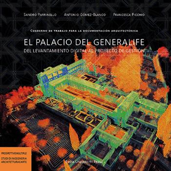 El palacio del generalife del levantamiento digital al proyecto de gestión. Cuaderno de trabajo para la documentación arquitectónica - Sandro Parrinello, Antonio Gómez-Blanco, Francesca Picchio - Libro Pavia University Press 2017, Prospettive multiple. Studi di Ingegneria, Architettura e Arte | Libraccio.it