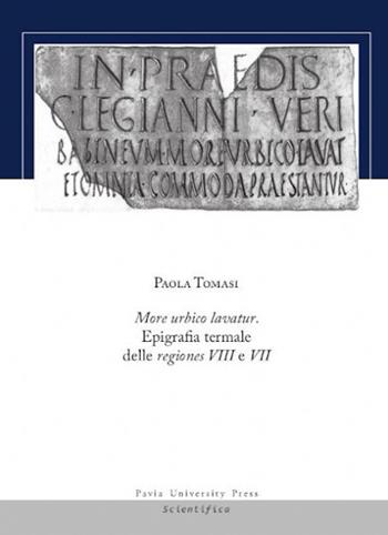 More urbico lavatur. Epigrafia termale delle regiones VIII e VII - Paola Tomasi - Libro Pavia University Press 2020, Scientifica | Libraccio.it