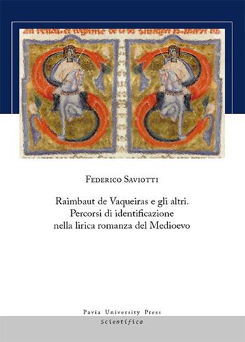 Raimbaut de Vaqueiras e gli altri. Percorsi di identificazione nella lirica romanza del medioevo - Federico Saviotti - Libro Pavia University Press 2017, Scientifica | Libraccio.it