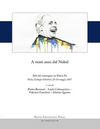 A venti anni dal Nobel. Atti del convegno su Dario Fo (Pavia, Collegio Ghislieri, 23-24 maggio 2017)  - Libro Pavia University Press 2018, Scientifica | Libraccio.it