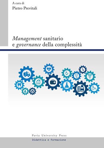 «Management» sanitario e «governance» della complessità  - Libro Pavia University Press 2018, Didattica e formazione | Libraccio.it