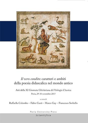 Il vero condito: caratteri e ambiti della poesia didascalica nel mondo antico. Atti della 11ª Giornata Ghisleriana di filologia classica (Pavia, Collegio Ghislieri, 29-30 Novembre 2017)  - Libro Pavia University Press 2019, Scientifica | Libraccio.it