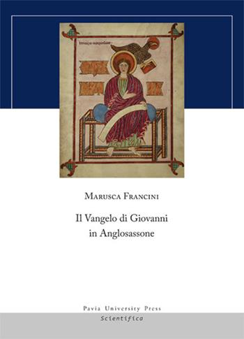 Il Vangelo di Giovanni in Anglosassone - Marusca Francini - Libro Pavia University Press 2019, Scientifica | Libraccio.it