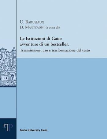Le istituzioni di Gaio: avventure di un bestseller. Trasmissione, uso e trasformazione del testo  - Libro Pavia University Press 2020, Pubblicazioni del CEDANT | Libraccio.it