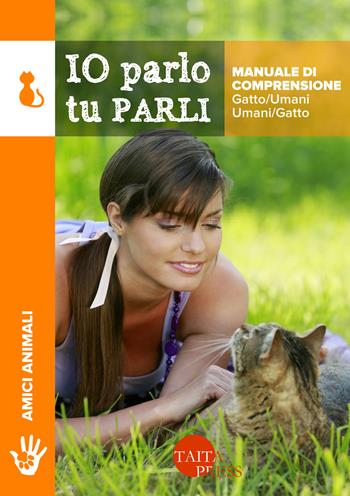 Io parlo tu parli. Manuale di comprensione gatto/umani, umani/gatto - Catia Olmini - Libro Taita Press 2016 | Libraccio.it