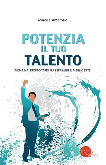 Potenzia il tuo talento. Non è mai troppo tardi per esprimere il meglio di te - Marco D'Ambrosio - Libro Taita Press 2016 | Libraccio.it