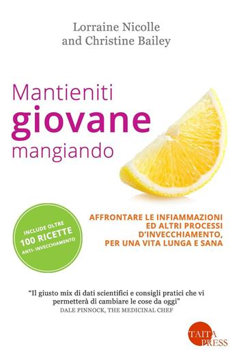 Mantieniti giovane mangiando. Affontare le infiammazioni ed altri processi d'invecchiamento, per una vita lunga e sana - Lorraine Nicolle, Christine Bailey - Libro Taita Press 2016 | Libraccio.it