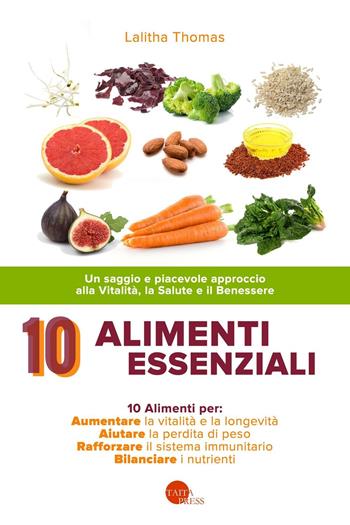 10 alimenti essenziali. Un saggio e piacevole approccio alla vitalità, la salute e il benessere - Lalitha Thomas - Libro Taita Press 2016 | Libraccio.it