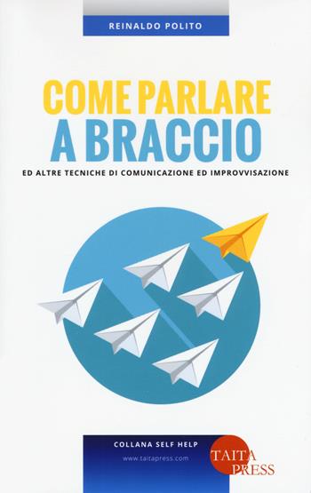 Come parlare a braccio e altre tecniche di comunicazione e improvvisazione - Reinaldo Polito - Libro Taita Press 2018 | Libraccio.it