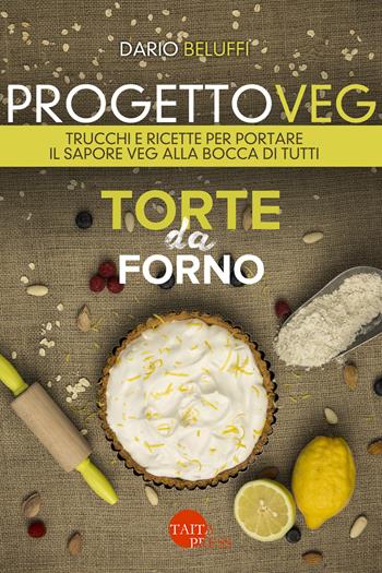 Progetto veg. Torte da forno. Trucchi e ricette per portare il sapore veg alla bocca di tutti - Dario Beluffi - Libro Taita Press 2017 | Libraccio.it