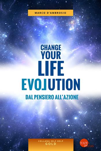 Change your life evolution. Dal pensiero all'azione - Marco D'Ambrosio - Libro Taita Press 2019, Self help. Gold | Libraccio.it