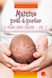 Mamme prêt-à-porter. Vol. 2: primo anno insieme. Manuale innovativo per una maternità serena, Il.