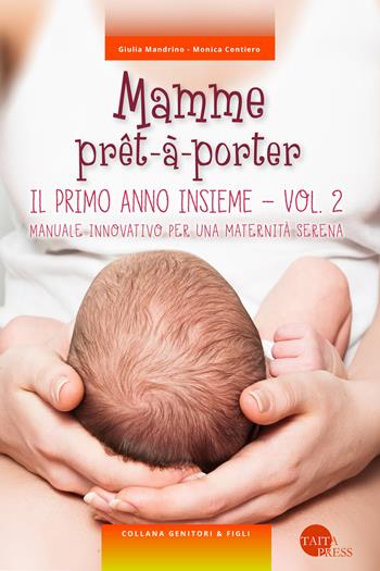 Mamme prêt-à-porter. Vol. 2: primo anno insieme. Manuale innovativo per una maternità serena, Il. - Giulia Mandrino, Monica Contiero - Libro Taita Press 2019, Genitori & figli | Libraccio.it