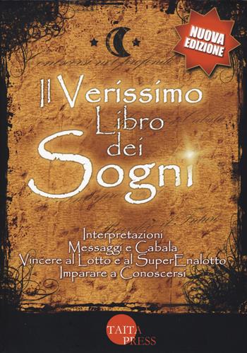 Il verissimo libro dei sogni. Interpretazioni, messaggi e cabala, vincere al Lotto e al Superenalotto. Imparare a conoscersi. Nuova ediz.  - Libro Taita Press 2019, Esoterica | Libraccio.it
