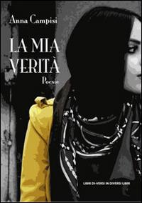La mia verità - Anna Campisi - Libro Libreria Editrice Urso 2015, Araba Fenice. Collana di poesia | Libraccio.it