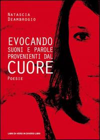 Evocando suoni e parole provenienti dal cuore - Natascia Deambrogio - Libro Libreria Editrice Urso 2015, Araba Fenice. Collana di poesia | Libraccio.it