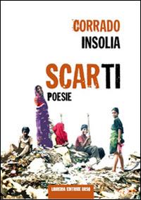 Scarti - Corrado Insolia - Libro Libreria Editrice Urso 2015, Araba Fenice. Collana di poesia | Libraccio.it