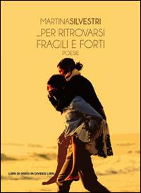 ... Per ritrovarsi fragili e forti - Martina Silvestri - Libro Libreria Editrice Urso 2016, Araba Fenice. Collana di poesia | Libraccio.it