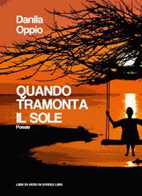 Quando tramonta il sole - Danila Oppio - Libro Libreria Editrice Urso 2018, Araba Fenice. Collana di poesia | Libraccio.it