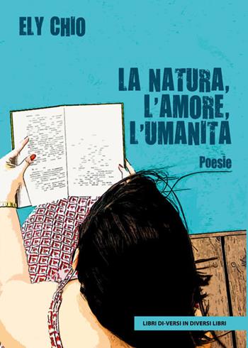 La natura, l'amore, l'umanità - Ely Chio - Libro Libreria Editrice Urso 2019, Araba Fenice. Collana di poesia | Libraccio.it