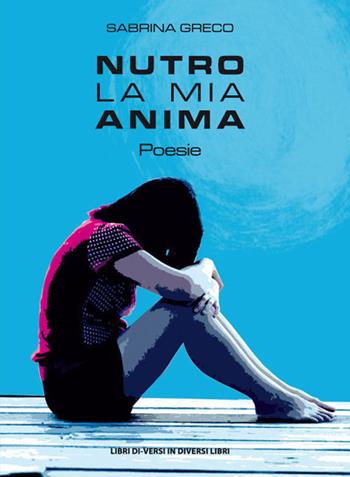 Nutro la mia anima - Sabrina Greco - Libro Libreria Editrice Urso 2019, Araba Fenice. Collana di poesia | Libraccio.it