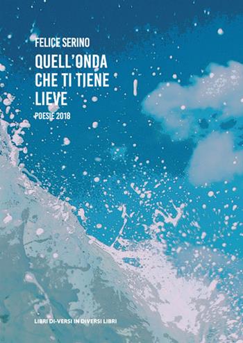 Quell'onda che ti tiene lieve - Felice Serino - Libro Libreria Editrice Urso 2019, Araba Fenice. Collana di poesia | Libraccio.it