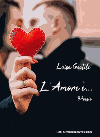L' amore è... - Luisa Gentile - Libro Libreria Editrice Urso 2020, Araba Fenice. Collana di poesia | Libraccio.it
