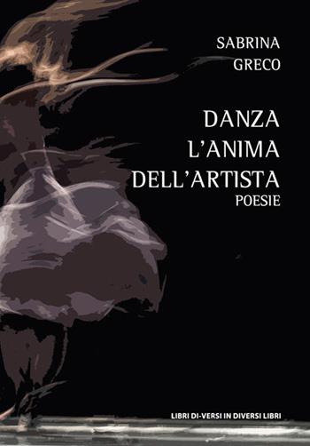 Danza l'anima dell'artista - Sabrina Greco - Libro Libreria Editrice Urso 2020, Araba Fenice. Collana di poesia | Libraccio.it