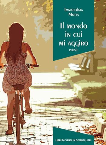 Il mondo in cui mi aggiro - Immacolata Motta - Libro Libreria Editrice Urso 2020, Araba Fenice. Collana di poesia | Libraccio.it