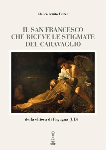 Il san Francesco che riceve le stigmate del Caravaggio della chiesa di Fagagna (UD). Ediz. multilingue - Glauco B. Tiozzo - Libro Corvino Edizioni 2015 | Libraccio.it