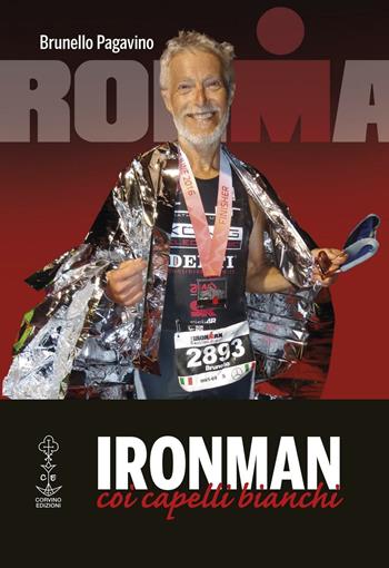 Ironman coi capelli bianchi - Brunello Pagavino - Libro Corvino Edizioni 2016 | Libraccio.it