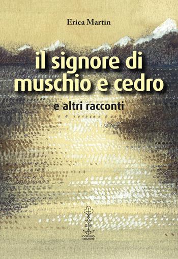 Il signore di muschio e cedro e altri racconti - Erica Martin - Libro Corvino Edizioni 2017 | Libraccio.it