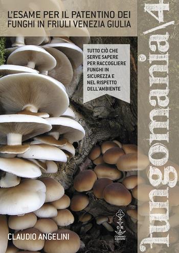 Fungomania. Vol. 4: L' esame per il patentino dei funghi in Friuli Venezia Giulia - Claudio Angelini - Libro Corvino Edizioni 2018 | Libraccio.it