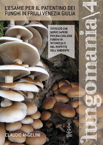 Fungomania. Vol. 4: L' esame per il patentino dei funghi in Friuli Venezia Giulia - Claudio Angelini - Libro Corvino Edizioni 2019 | Libraccio.it