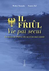 Il Friul. Vie pai secui. La storie de Patrie che no ti àn mai contât