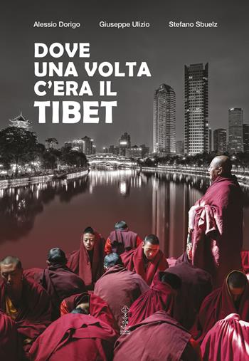 Dove una volta c'era il Tibet - Alessio Dorigo, Giuseppe Ulizio, Stefano Sbuelz - Libro Corvino Edizioni 2021 | Libraccio.it