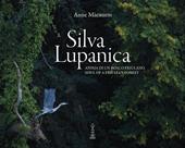Silva Lupanica. Anima di un bosco friulano-Soul of a friulian forest. Ediz. bilingue