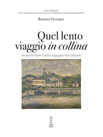 Quel lento viaggio in collina. Storia del tram Udine-Fagagna-San Daniele - Romano Vecchiet - Libro Corvino Edizioni 2021 | Libraccio.it