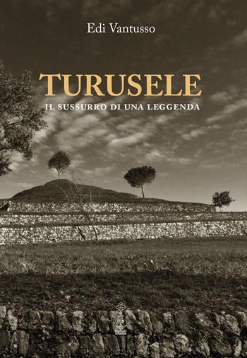 Turusele. Il sussurro di una leggenda - Edi Vantusso - Libro Corvino Edizioni 2022 | Libraccio.it