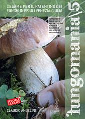 Fungomania. Vol. 5: L' esame per il patentino dei funghi in Friuli Venezia Giulia
