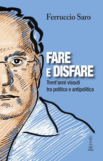 Fare e disfare. Trent'anni vissuti tra politica e antipolitica - Ferruccio Saro - Libro Corvino Edizioni 2023 | Libraccio.it