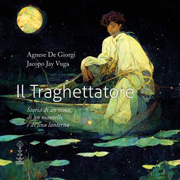 Il traghettatore. Storia di un remo, di un mantello e di una lanterna. Ediz. illustrata - Agnese De Giorgi, Jacopo Jay Vuga - Libro Corvino Edizioni 2023 | Libraccio.it