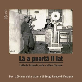 Lâ a puartâ il lat. Latterie turnarie nelle colline friulane  - Libro Corvino Edizioni 2023 | Libraccio.it