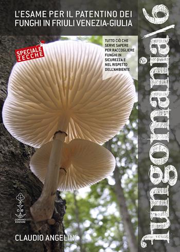Fungomania. Vol. 6: L' esame per il patentino dei funghi in Friuli Venezia-Giulia - Claudio Angelini - Libro Corvino Edizioni 2024 | Libraccio.it