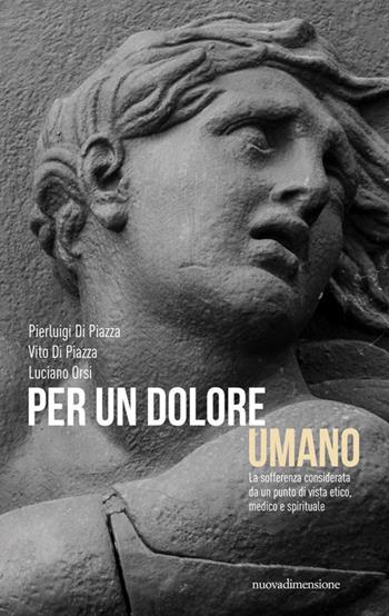 Per un dolore umano. La sofferenza considerata da un punto di vista etico, medico e spirituale - Vito Di Piazza, Pierluigi Di Piazza, Luciano Orsi - Libro nuovadimensione 2020, Finestre | Libraccio.it