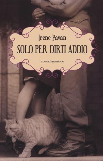 Solo per dirti addio - Irene Pavan - Libro nuovadimensione 2016, Scritture | Libraccio.it