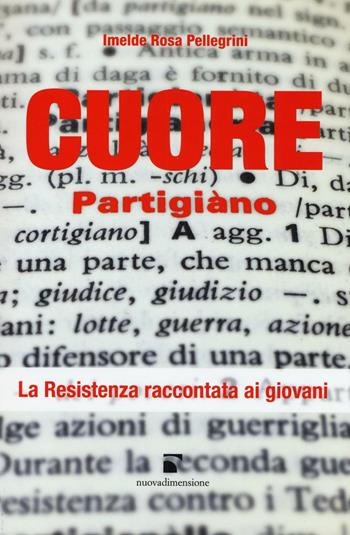 Cuore partigiano. La Resistenza raccontata ai giovani - Imelde Rosa Pellegrini - Libro nuovadimensione 2017, Frecce | Libraccio.it